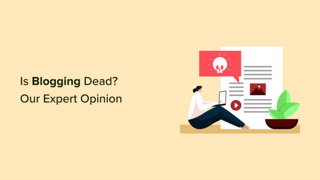 Is Blogging Dead? (Our Expert Opinion in 2023)